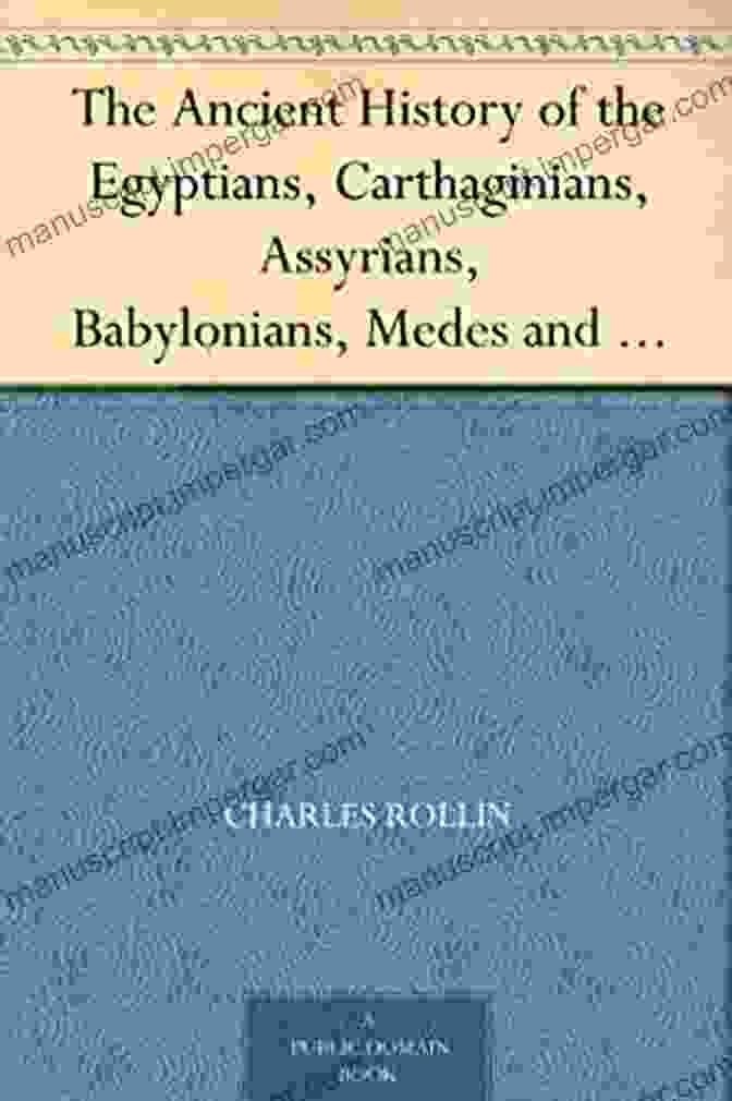 Ancient Medes The Ancient History Of The Egyptians Carthaginians Assyrians Babylonians Medes Persians Macedonians And Grecians Volume 8