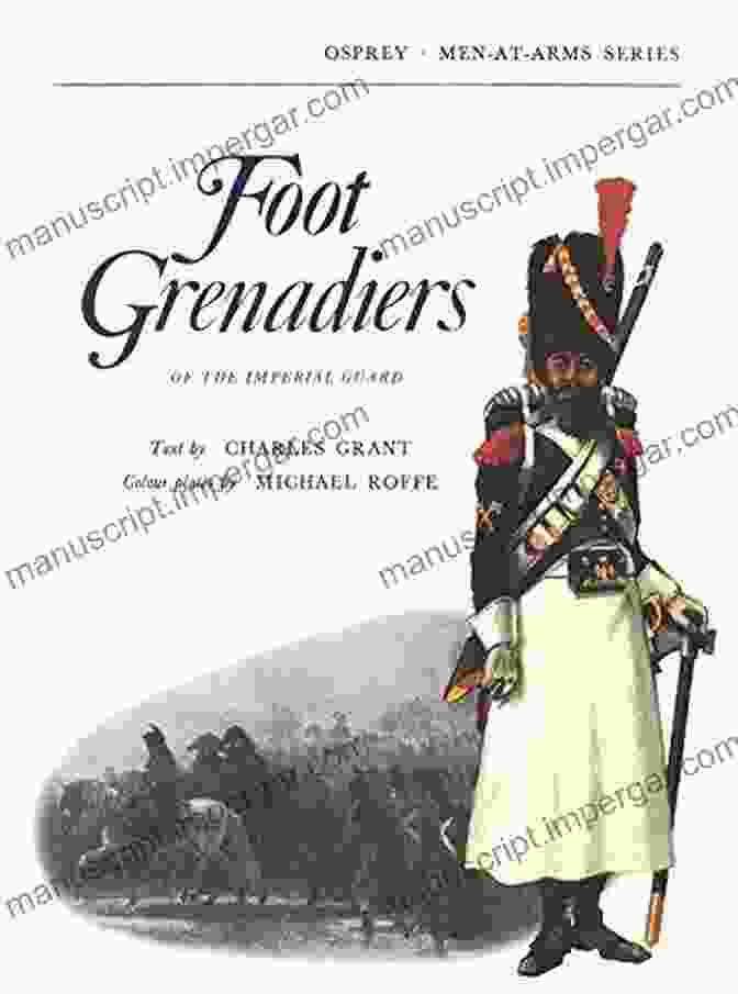 Book Cover Of Foot Grenadiers: Men At Arms By Charles Grant, Showcasing A Painting Of Grenadiers In Action Foot Grenadiers (Men At Arms) Charles Grant