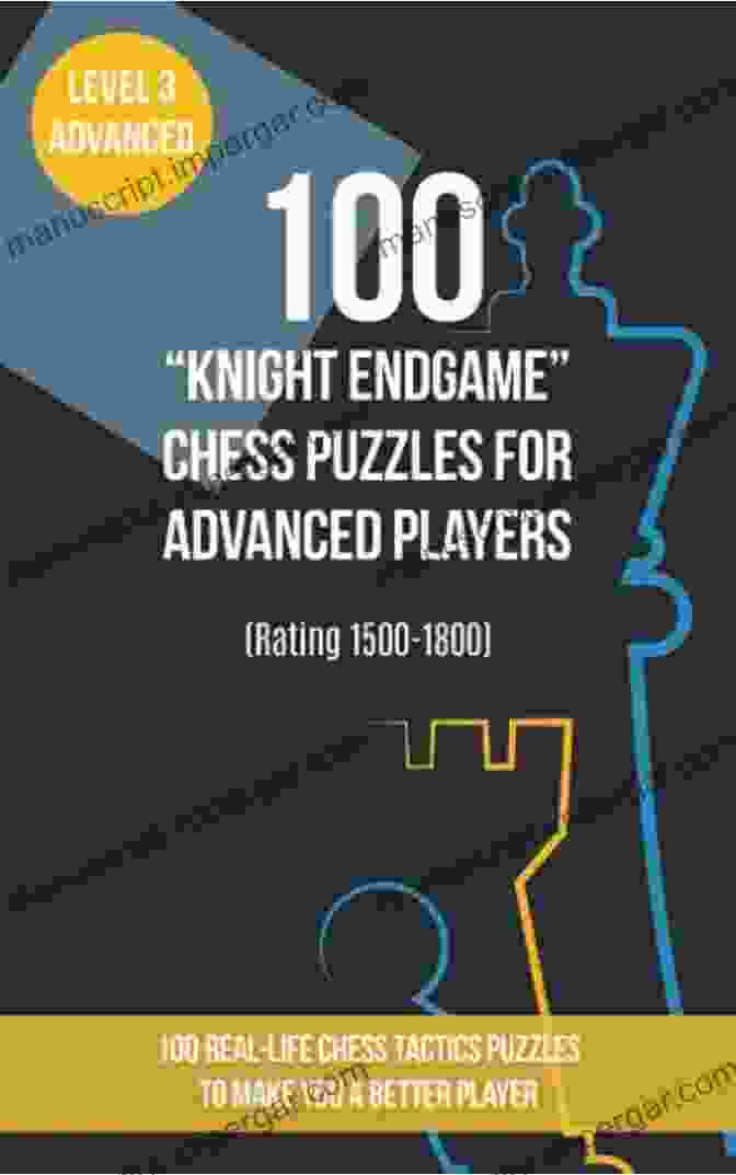 Knight Endgame Chess Puzzle 100 Knight Endgame Chess Puzzles For Expert Players (Rating 1800 2100): 100 Real Life Chess Tactics Puzzles For Beginners To Make You A Better Player And Tactics Knight Endgames 4)