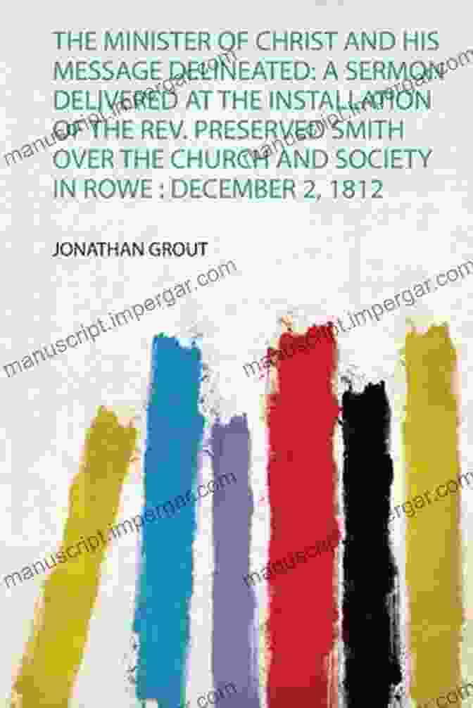 Reverend Preserved Smith Preaching To His Congregation The Minister Of Christ And His Message Delineated: A Sermon Delivered At The Installation Of The Rev Preserved Smith Over The Church And Society In Rowe : December 2 1812