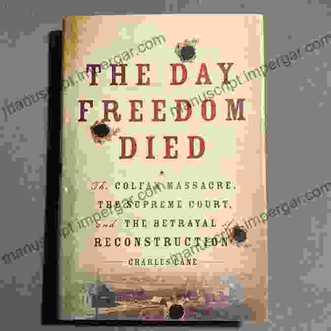 The Day Freedom Died Book Cover The Day Freedom Died: The Colfax Massacre The Supreme Court And The Betrayal Of Reconstruction