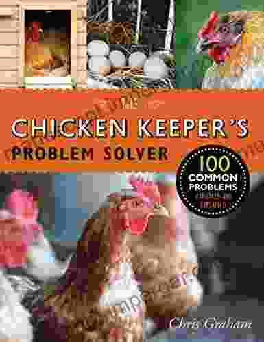 The Chicken Keeper S Problem Solver: 100 Common Problems Explored And Explained