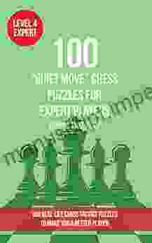 100 Quiet Move Chess Puzzles For Expert Players (Rating 1800 2100): 100 Real Life Chess Tactics Puzzles To Make You A Better Player (Chess Puzzles Strategy And Tactics Quiet Move 4)