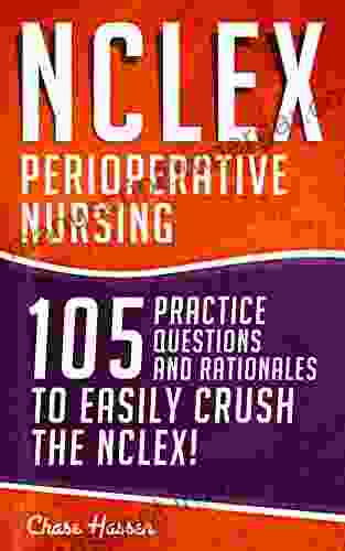 NCLEX: Perioperative Nursing: 105 Practice Questions Rationales To EASILY Crush The NCLEX (Nursing Review Questions And RN Content Guide Study Guide Test Success 17)