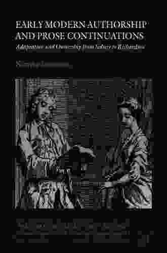 Early Modern Authorship And Prose Continuations: Adaptation And Ownership From Sidney To Richardson (Early Modern Literature In History)