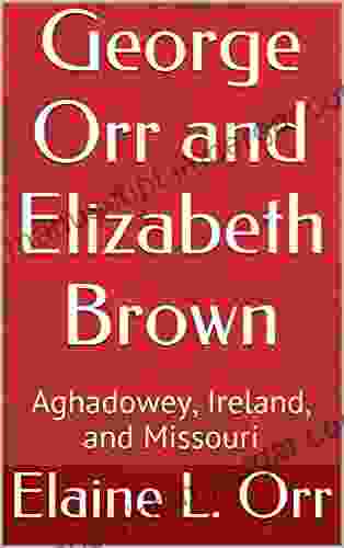 George Orr And Elizabeth Brown: Aghadowey Ireland And Missouri