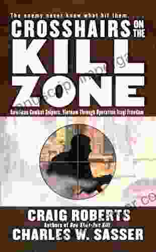 Crosshairs On The Kill Zone: American Combat Snipers Vietnam Through Operation Iraqi Freedom