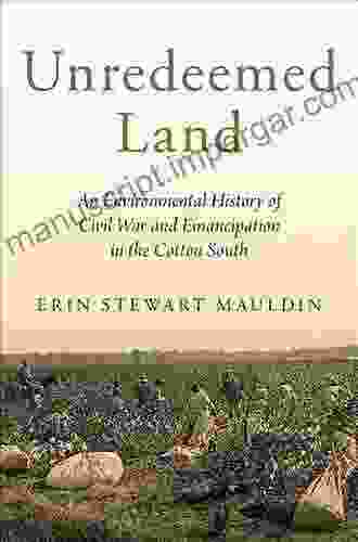 Unredeemed Land: An Environmental History Of Civil War And Emancipation In The Cotton South