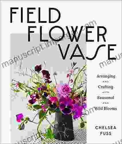 Field Flower Vase: Arranging and Crafting with Seasonal and Wild Blooms