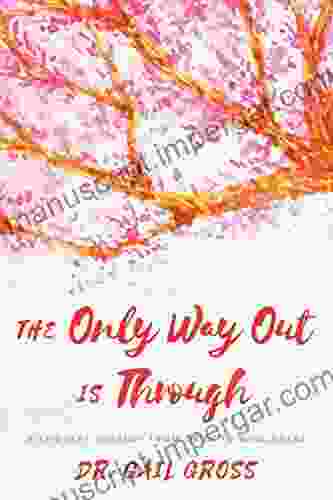 The Only Way Out Is Through: A Ten Step Journey From Grief To Wholeness