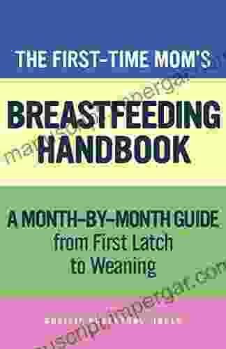 First Time Mom S Breastfeeding Handbook: A Step By Step Guide From First Latch To Weaning (First Time Moms)