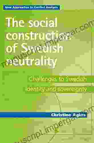 The Social Construction Of Swedish Neutrality: Challenges To Swedish Identity And Sovereignty (New Approaches To Conflict Analysis)