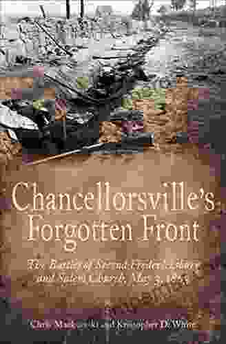 Chancellorsville S Forgotten Front: The Battles Of Second Fredericksburg And Salem Church May 3 1863