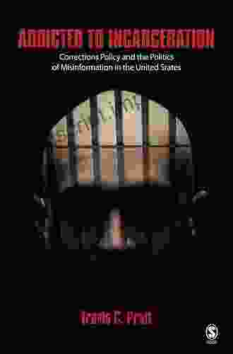 Addicted To Incarceration: Corrections Policy And The Politics Of Misinformation In The United States