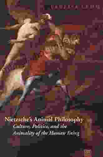 Nietzsche S Animal Philosophy: Culture Politics And The Animality Of The Human Being