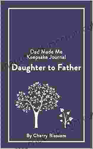 Daughter To Father Keepsake Journal: Discover The Dad Made Me Of Journals That Captures A Special Bond Between A Daughter And Her Father