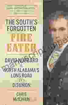 The South S Forgotten Fire Eater: David Hubbard And North Alabama S Long Road To Disunion