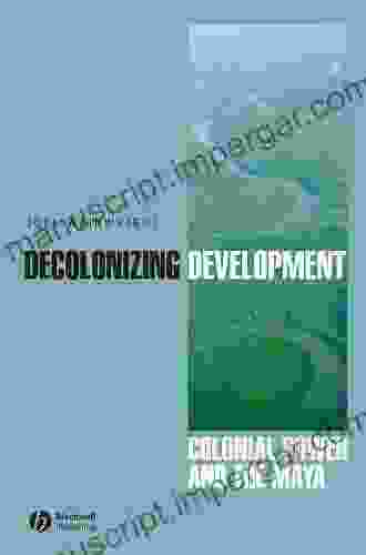 Decolonizing Development: Colonial Power And The Maya (Antipode 39)