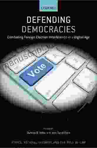 Defending Democracies: Combating Foreign Election Interference In A Digital Age (Ethics National Security And The Rule Of Law)