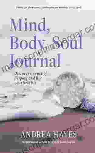 Mind Body Soul Journal: Discover A Sense Of Purpose And Live Your Best Life