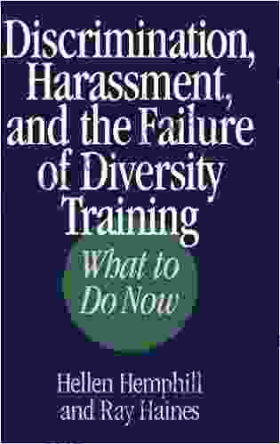 Discrimination Harassment And The Failure Of Diversity Training: What To Do Now