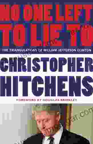 No One Left To Lie To: The Triangulations Of William Jefferson Clinton