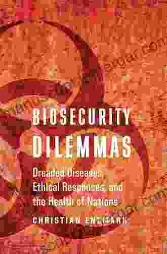 Biosecurity Dilemmas: Dreaded Diseases Ethical Responses And The Health Of Nations