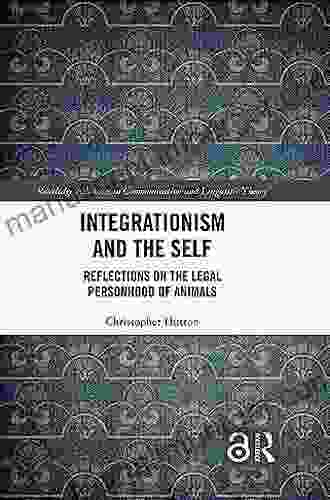 Integrationism And The Self: Reflections On The Legal Personhood Of Animals (Routledge Advances In Communication And Linguistic Theory)