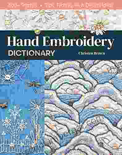 Hand Embroidery Dictionary: 500+ Stitches Tips Techniques Design Ideas