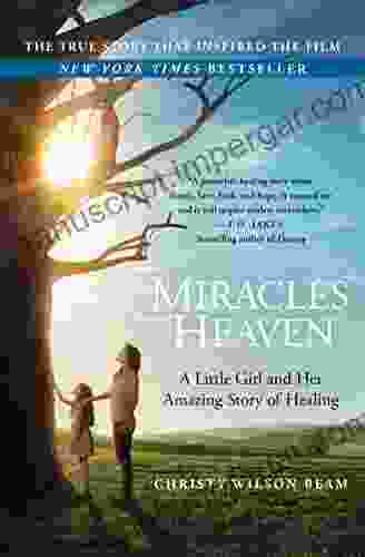 Miracles From Heaven: A Little Girl And Her Amazing Story Of Healing