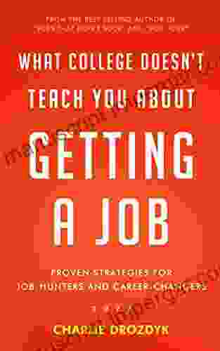 What College Doesn T Teach You About Getting A Job: Proven Strategies For Job Hunters And Career Changers