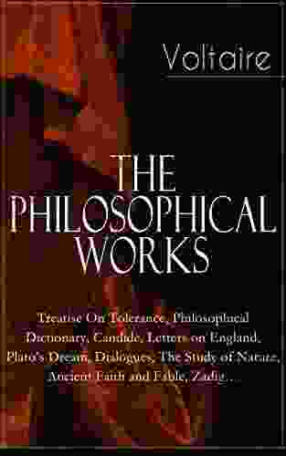 Voltaire The Philosophical Works: Treatise On Tolerance Philosophical Dictionary Candide Letters On England Plato S Dream Dialogues The Study Of Of Religion And Freedom Of Expression