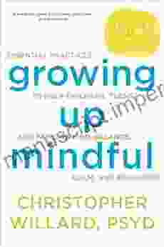 Growing Up Mindful: Essential Practices To Help Children Teens And Families Find Balance Calm And Resilience