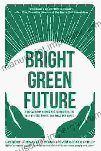 Bright Green Future: How Everyday Heroes Are Re Imagining The Way We Feed Power And Build Our World