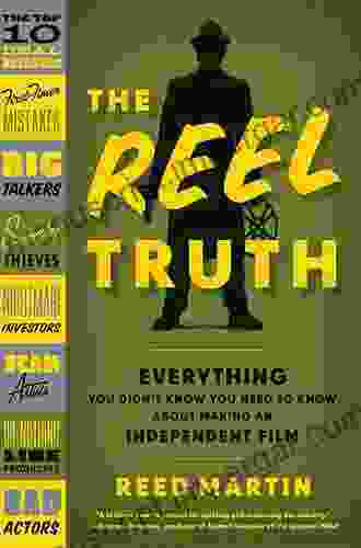 The Reel Truth: Everything You Didn T Know You Need To Know About Making An Independent Film