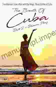 Passion Play: The Breath Of Cuba Part 2: One Woman S Love Affair With The Magic Music And Men Of Cuba