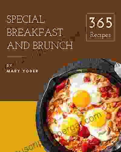 365 Special Breakfast And Brunch Recipes: Explore Breakfast And Brunch Cookbook NOW