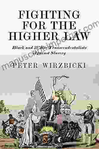 Fighting For The Higher Law: Black And White Transcendentalists Against Slavery (America In The Nineteenth Century)