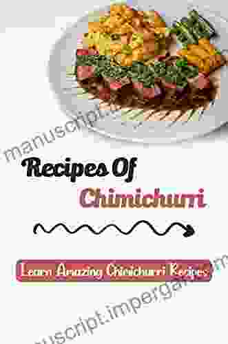 Recipes Of Chimichurri: Learn Amazing Chimichurri Recipes: Foods Of Ceviche Recipes