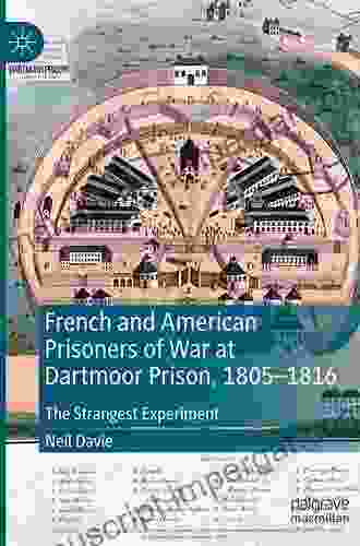 French And American Prisoners Of War At Dartmoor Prison 1805 1816: The Strangest Experiment