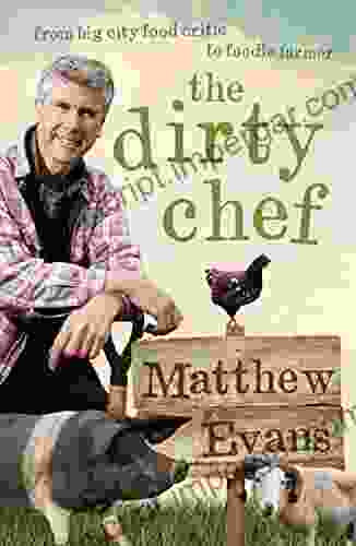 Dirty Chef: From Big City Food Critic To Foodie Farmer