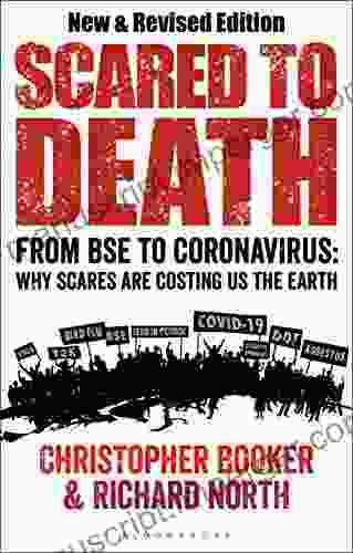 Scared To Death: From BSE To Global Warming: Why Scares Are Costing Us The Earth