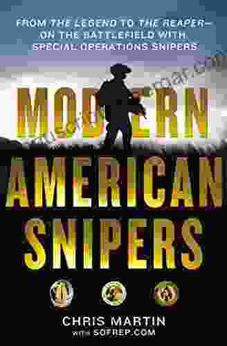 Modern American Snipers: From The Legend To The Reaper On The Battlefield With Special Operations Snipers