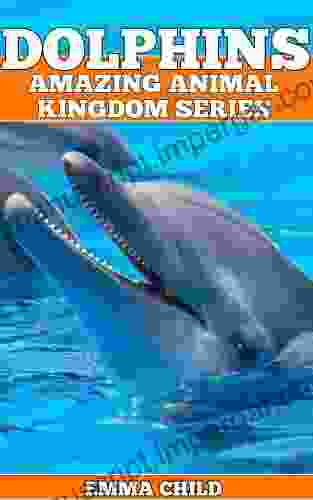 DOLPHINS: Fun Facts And Amazing Photos Of Animals In Nature (Amazing Animal Kingdom 5)