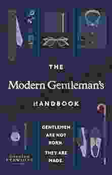 The Modern Gentleman S Handbook: Gentlemen Are Not Born They Are Made