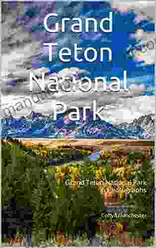 Grand Teton National Park: Grand Teton National Park In Photographs