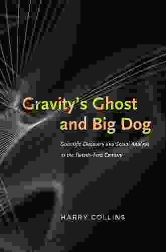 Gravity S Ghost And Big Dog: Scientific Discovery And Social Analysis In The Twenty First Century