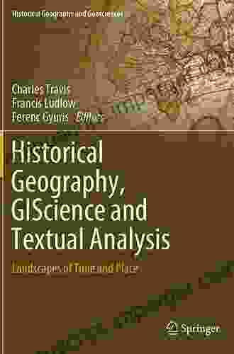 Historical Geography GIScience And Textual Analysis: Landscapes Of Time And Place (Historical Geography And Geosciences)