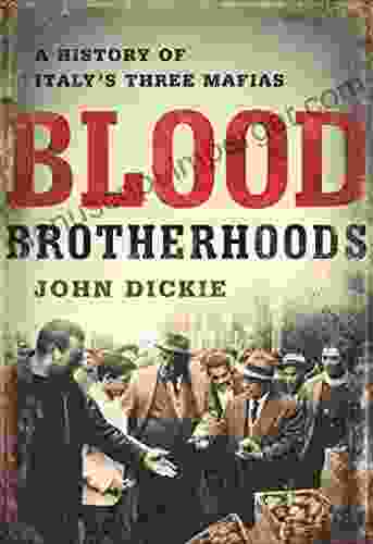 Blood Brotherhoods: A History Of Italy S Three Mafias