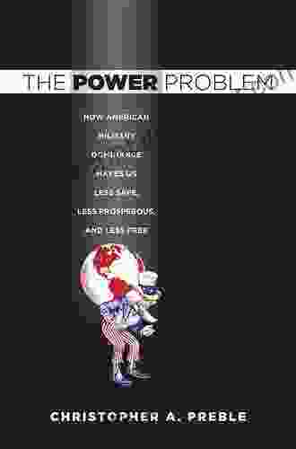 The Power Problem: How American Military Dominance Makes Us Less Safe Less Prosperous And Less Free (Cornell Studies In Security Affairs)